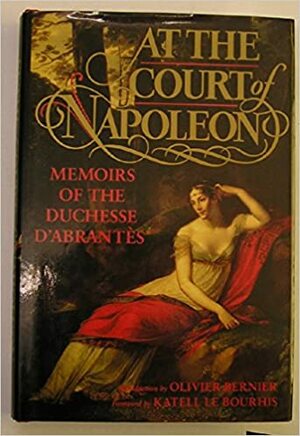 At The Court Of Napoleon: Memoirs Of The Duchesse D'abrantes by Olivier Bernier, Laure Junot