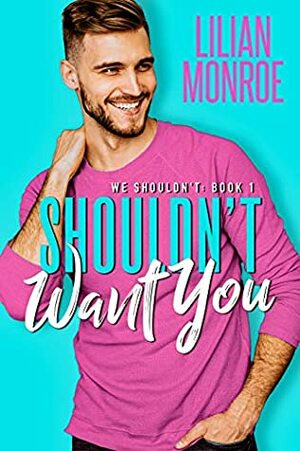 Shouldn't Want You by Lilian Monroe