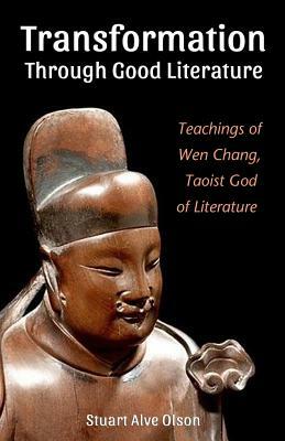 Transformation Through Good Literature: Teachings of Wen Chang, Taoist God of Literature by Stuart Alve Olson