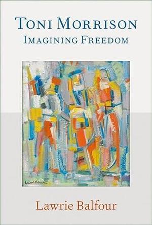 Toni Morrison: Imagining Freedom by Lawrie Balfour