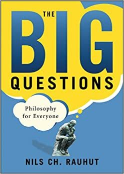 The Big Questions: Philosophy for Everyone: Philosophy for Everyone by Nils Ch. Rauhut