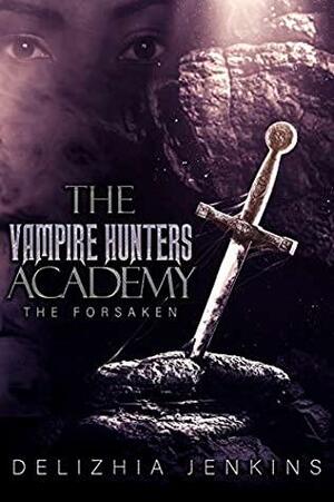 The Vampire Hunters Academy : The Forsaken by Delizhia D. Jenkins