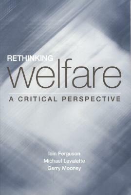 Rethinking Welfare: A Critical Perspective by Gerry Mooney, Iain Ferguson, Michael Lavalette