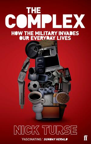The Complex: How the Military Invades Our Everyday Lives by Nick Turse