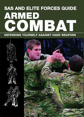 SAS and Elite Forces Guide Armed Combat: Fighting with Weapons in Everyday Situations by Martin Dougherty