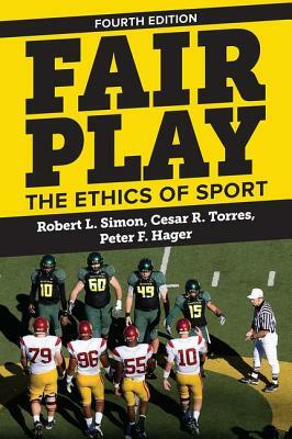 Fair Play: The Ethics of Sport by Robert L. Simon, Cesar R. Torres, Peter F. Hager