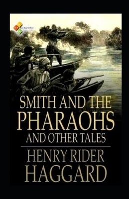 Smith and the Pharaohs, And Other Tales Illustrated by H. Rider Haggard