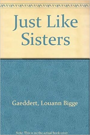 Just Like Sisters by LouAnn Gaeddert
