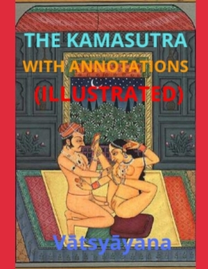 The Kamasutra with Annotations (Illustrated) by Mallanaga V&#257;tsy&#257;yana, Richard Francis Burton
