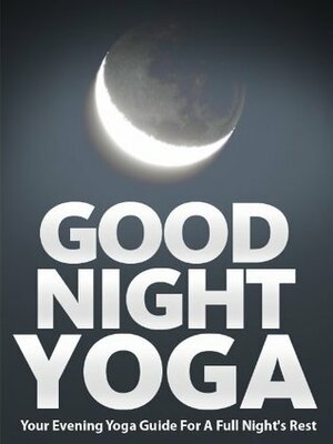 Good Night Yoga: Your Evening Yoga Guide For A Full Night's Rest (Just Do Yoga Book 2) by Little Pearl, Julie Schoen