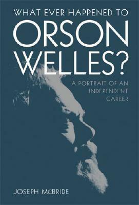 What Ever Happened to Orson Welles?: A Portrait of an Independent Career by Joseph McBride