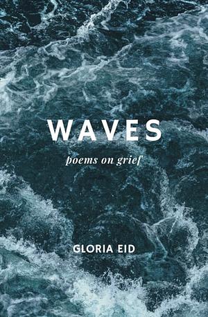 Waves: poems on grief by Gloria Eid