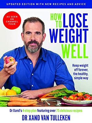 How to Lose Weight Well: Keep weight off forever, the healthy, simple way (Updated Edition) by Xand van Tulleken