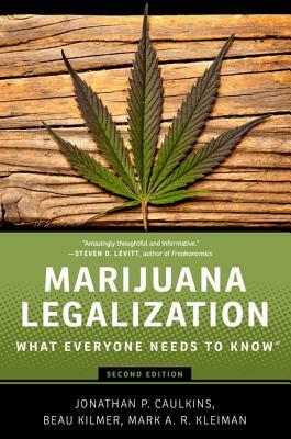 Marijuana Legalization: What Everyone Needs to Know(r) by Jonathan P. Caulkins, Mark A. R. Kleiman, Beau Kilmer