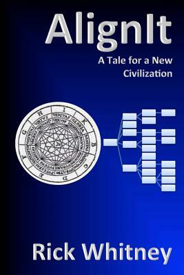 AlignIt: A Tale for a New Civilization by Rick Whitney