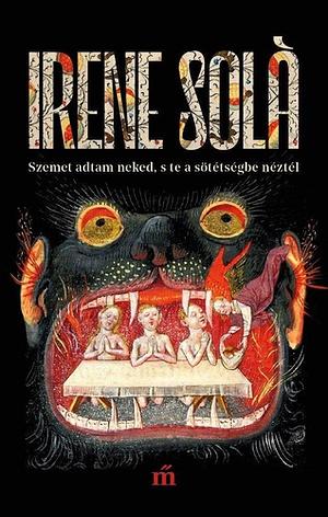 Szemet ​adtam neked, s te a sötétségbe néztél by Irene Solà