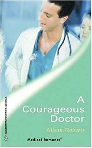 A Courageous Doctor by Alison Roberts