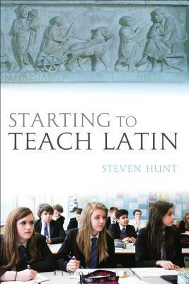 Starting to Teach Latin by Steven Hunt
