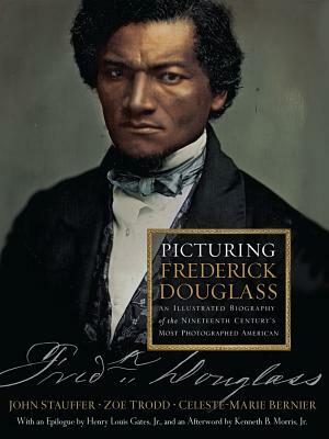 Picturing Frederick Douglass: An Illustrated Biography of the Nineteenth Century's Most Photographed American by John Stauffer, Zoe Trodd, Celeste-Marie Bernier