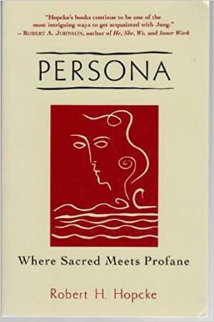 Persona: Where Sacred Meets Profane by Robert H. Hopcke