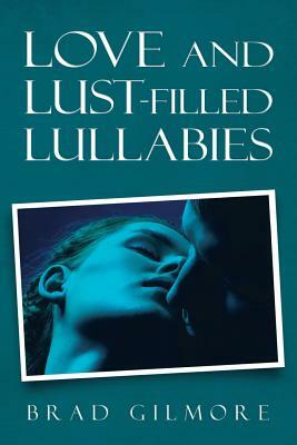 Love and Lust-Filled Lullabies by Brad Gilmore