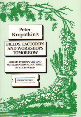 Fields, Factories and Workshops Tomorrow by Peter Kropotkin