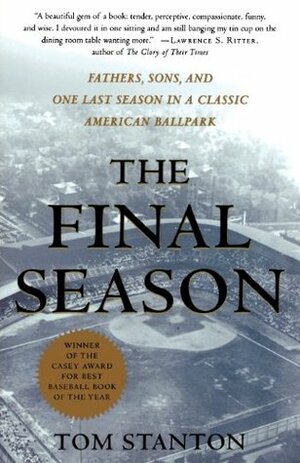 The Final Season: Fathers, Sons, and One Last Season in a Classic American Ballpark by Tom Stanton
