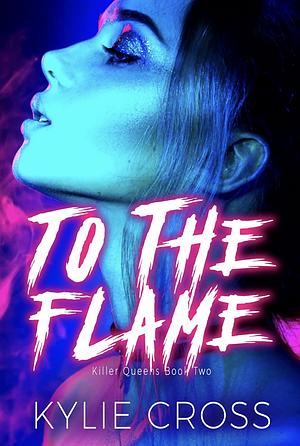 To The Flame by Kylie Cross