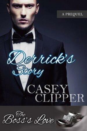 Derrick's Story: A Prequel to The Boss's Love by Casey Clipper