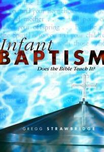 Infant Baptism, Does the Bible Teach It? by Gregg Strawbridge