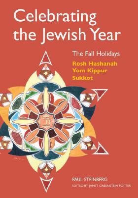 Celebrating the Jewish Year: The Fall Holidays: Rosh Hashanah, Yom Kippur, Sukkot by Paul Steinberg