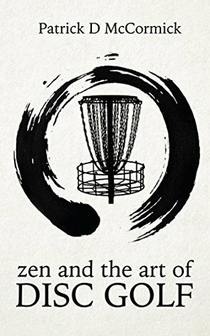 Zen and the Art of Disc Golf by Patrick McCormick
