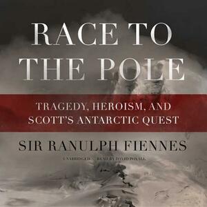 Race to the Pole: Tragedy, Heroism, and Scott's Antarctic Quest by Ranulph Fiennes