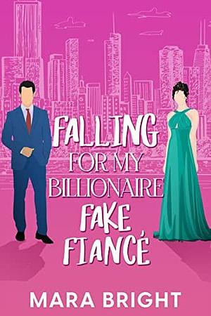 FALLING FOR MY BILLIONAIRE FAKE FIANCÉ: An Age-Gap Sweet Romance by Mara Bright, Mara Bright