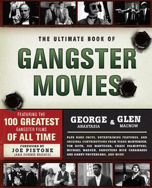 The Ultimate Book of Gangster Movies: Featuring the 100 Greatest Gangster Films of All Time by George Anastasia, Glen Macnow