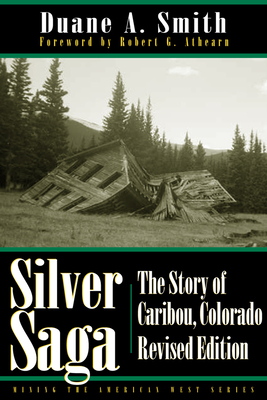 Silver Saga: The Story of Caribou, Colorado, Revised Edition by Duane a. Smith