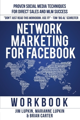 Network Marketing For Facebook: The Workbook by Brian Carter, Marianne Lupkin, Jim Lupkin