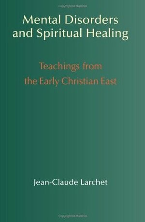 Mental Disorders & Spiritual Healing: Teachings from the Early Christian East by G. John Champoux, Jean-Claude Larchet, Rama P. Coomaraswamy