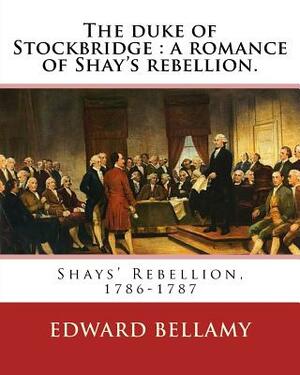 The duke of Stockbridge: a romance of Shay's rebellion. By: Edward Bellamy: Francis(Julius) Bellamy (May 18, 1855 - August 28, 1931) was a Chri by Francis Bellamy, Edward Bellamy