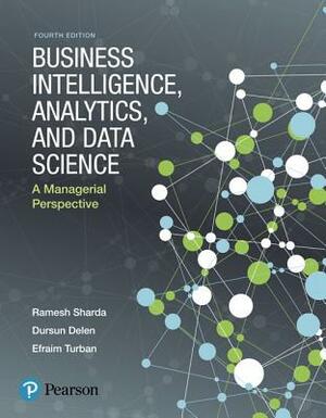 Business Intelligence, Analytics, and Data Science: A Managerial Perspective by Dursun Delen, Efraim Turban, Ramesh Sharda