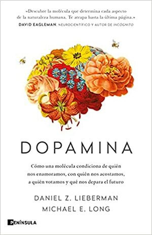 Dopamina: Cómo una molécula condiciona de quién nos enamoramos, con quién nos acostamos, a quién votamos y qué nos depara el futuro by Michael E. Long, Daniel Z. Lieberman