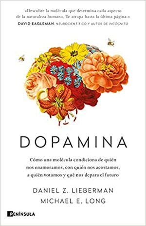 Dopamina: Cómo una molécula condiciona de quién nos enamoramos, con quién nos acostamos, a quién votamos y qué nos depara el futuro by Daniel Z. Lieberman, Michael E. Long