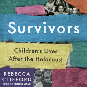Survivors: Children's Lives After the Holocaust by Rebecca Clifford