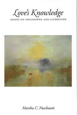 Love's Knowledge: Essays on Philosophy and Literature by Martha C. Nussbaum