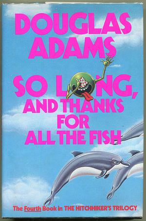 So Long, and Thanks for All the Fish by Douglas Adams