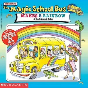 Magic School Bus Makes a Rainbow: A Book about Color by Joanna Cole, Jocelyn Stevenson, Carolyn Bracken, Bruce Degen, George Bloom
