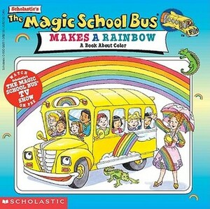 Magic School Bus Makes a Rainbow: A Book about Color by Jocelyn Stevenson, Joanna Cole, George Bloom, Bruce Degen, Carolyn Bracken