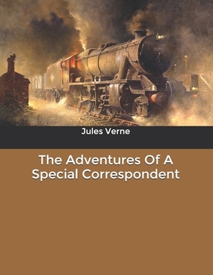 The Adventures Of A Special Correspondent by Jules Verne