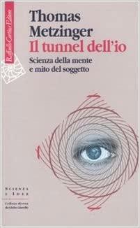 Il tunnel dell'io. Scienza della mente e mito del soggetto by Thomas Metzinger