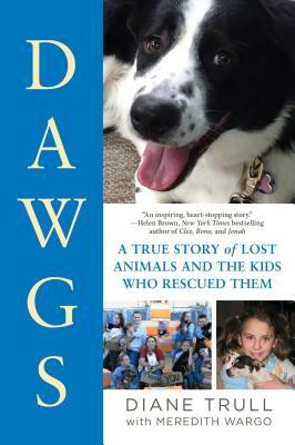 Dawgs: A True Story of Lost Animals and the Kids Who Rescued Them by Diane Trull, Meredith Wargo